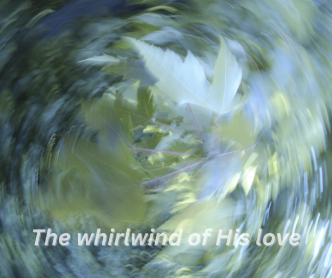 The whirlwind of His love
